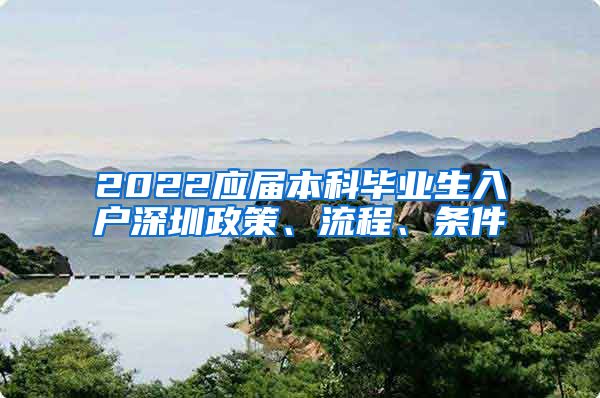 2022應(yīng)屆本科畢業(yè)生入戶深圳政策、流程、條件