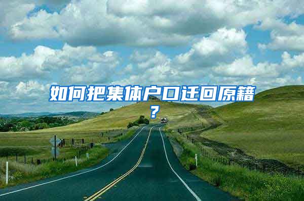 如何把集體戶口遷回原籍？