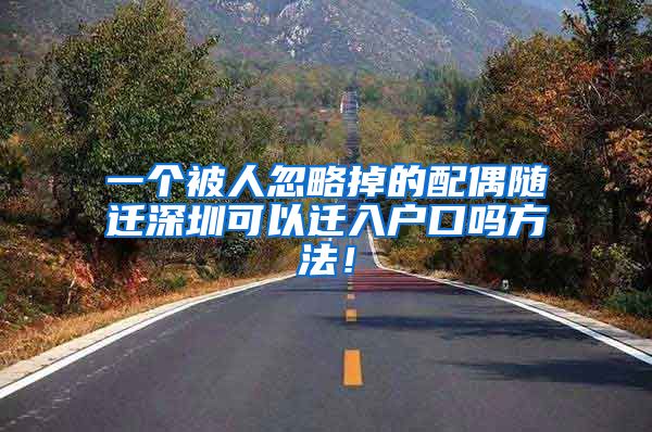 一個被人忽略掉的配偶隨遷深圳可以遷入戶口嗎方法！