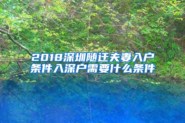 2018深圳隨遷夫妻入戶條件入深戶需要什么條件