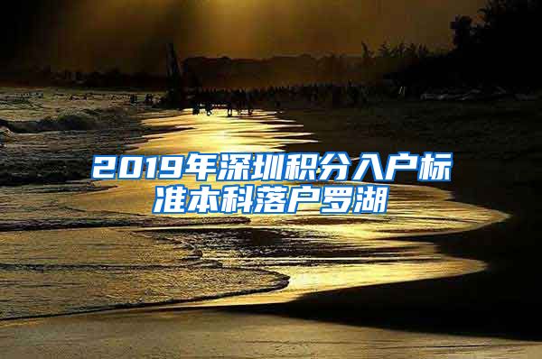 2019年深圳積分入戶標(biāo)準(zhǔn)本科落戶羅湖