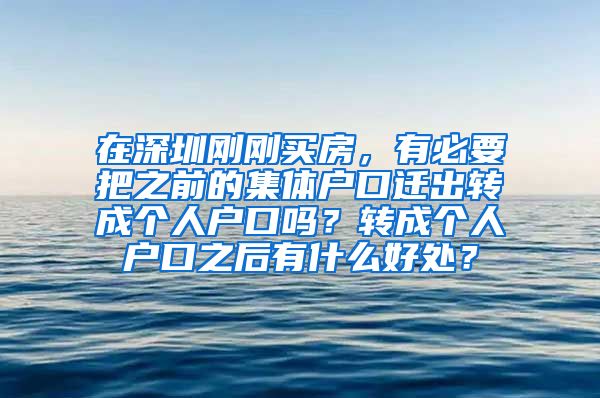 在深圳剛剛買(mǎi)房，有必要把之前的集體戶口遷出轉(zhuǎn)成個(gè)人戶口嗎？轉(zhuǎn)成個(gè)人戶口之后有什么好處？