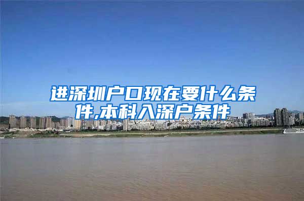 進深圳戶口現(xiàn)在要什么條件,本科入深戶條件