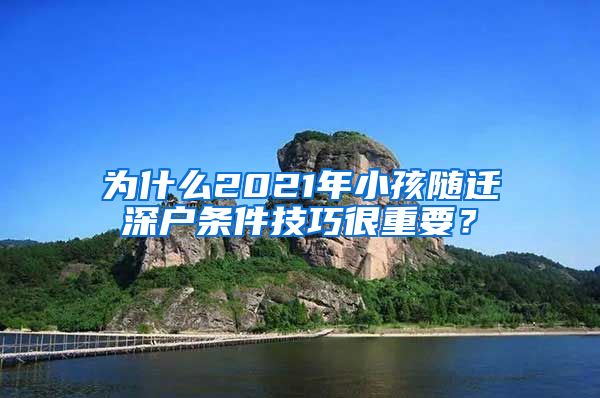 為什么2021年小孩隨遷深戶條件技巧很重要？