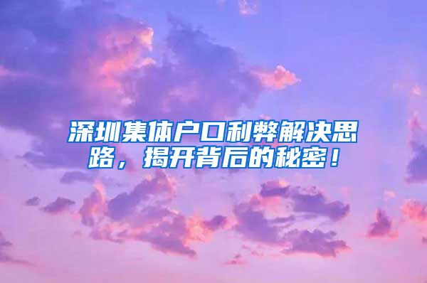 深圳集體戶口利弊解決思路，揭開背后的秘密！