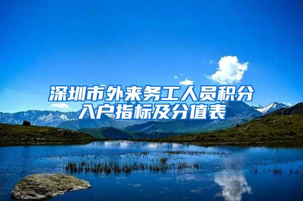 深圳市外來務(wù)工人員積分入戶指標(biāo)及分值表