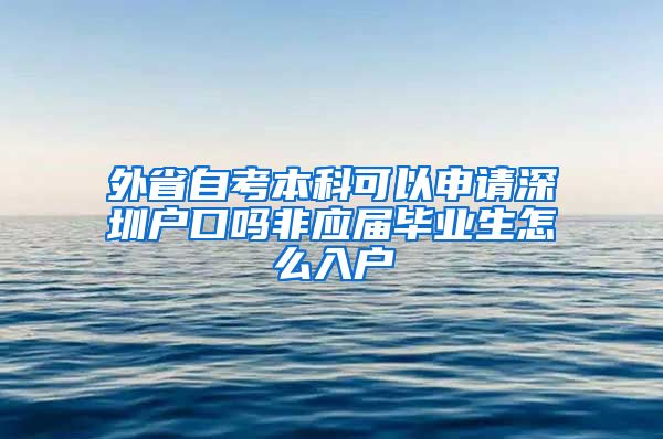 外省自考本科可以申請深圳戶口嗎非應(yīng)屆畢業(yè)生怎么入戶