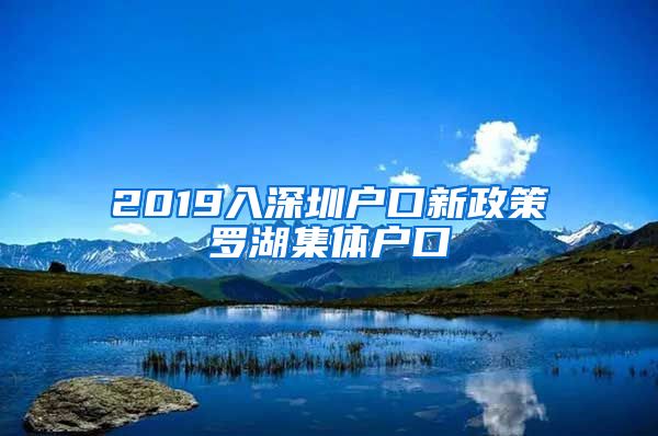 2019入深圳戶口新政策羅湖集體戶口