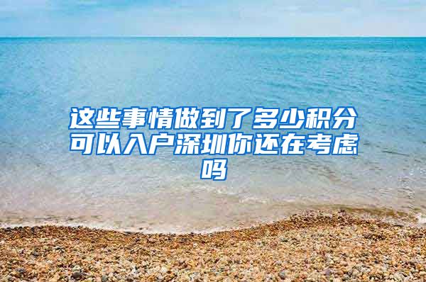 這些事情做到了多少積分可以入戶深圳你還在考慮嗎