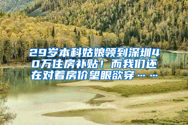 29歲本科姑娘領(lǐng)到深圳40萬住房補(bǔ)貼！而我們還在對著房價望眼欲穿……