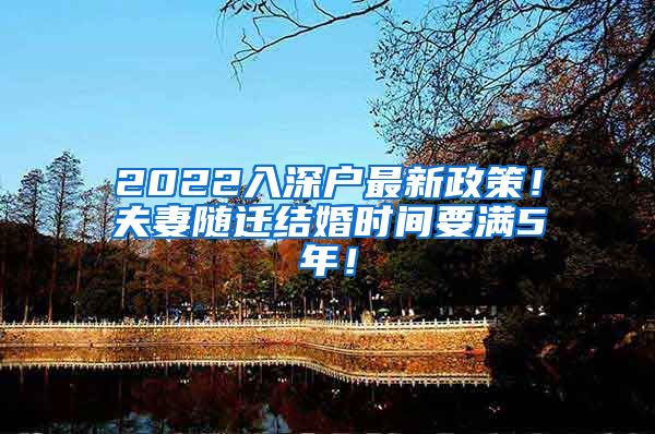 2022入深戶最新政策！夫妻隨遷結(jié)婚時(shí)間要滿5年！