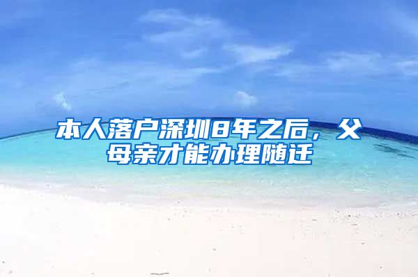 本人落戶深圳8年之后，父母親才能辦理隨遷