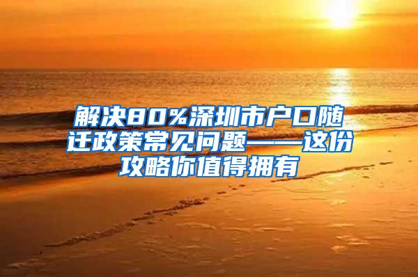 解決80%深圳市戶口隨遷政策常見問題——這份攻略你值得擁有