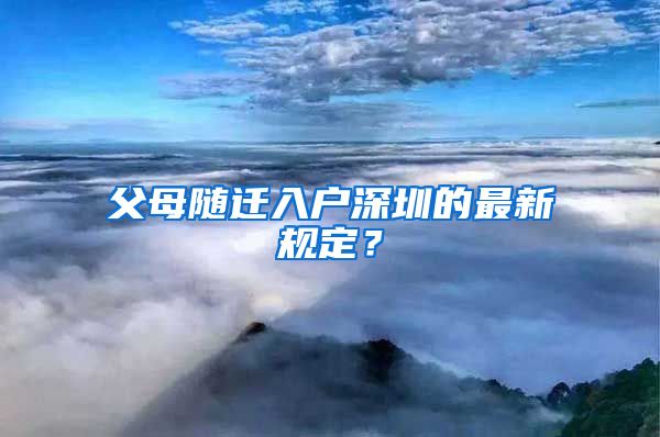 父母隨遷入戶深圳的最新規(guī)定？