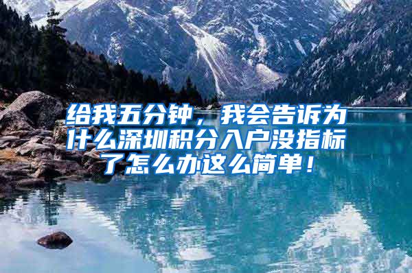 給我五分鐘，我會告訴為什么深圳積分入戶沒指標了怎么辦這么簡單！