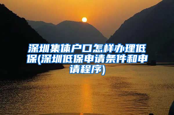 深圳集體戶口怎樣辦理低保(深圳低保申請條件和申請程序)