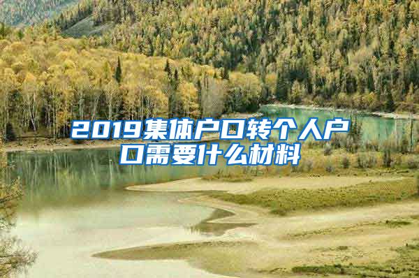 2019集體戶口轉(zhuǎn)個人戶口需要什么材料