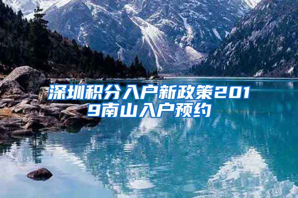 深圳積分入戶新政策2019南山入戶預(yù)約