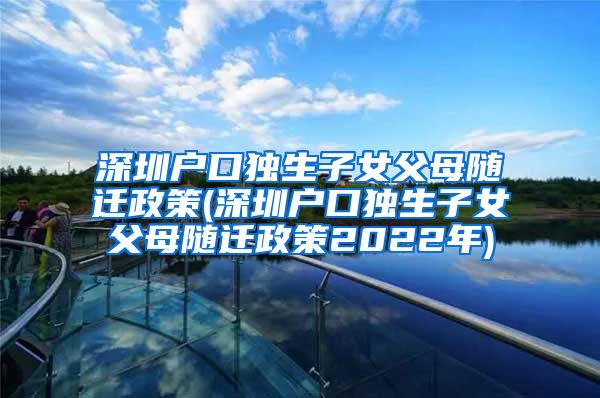 深圳戶口獨生子女父母隨遷政策(深圳戶口獨生子女父母隨遷政策2022年)