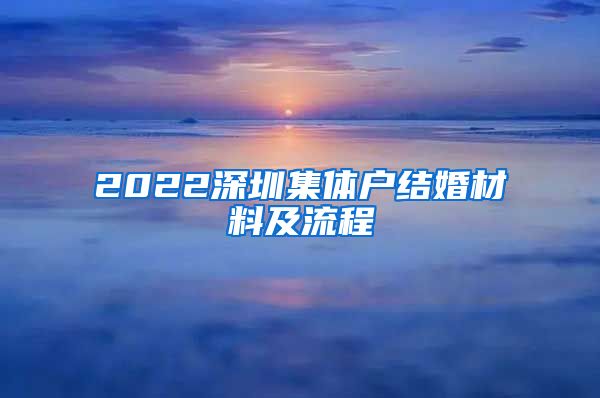 2022深圳集體戶結(jié)婚材料及流程