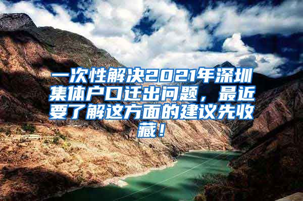 一次性解決2021年深圳集體戶口遷出問(wèn)題，最近要了解這方面的建議先收藏！