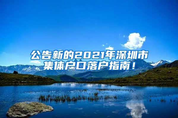 公告新的2021年深圳市集體戶口落戶指南！