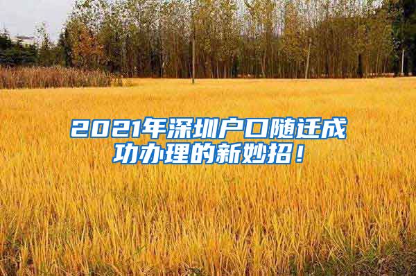 2021年深圳戶口隨遷成功辦理的新妙招！