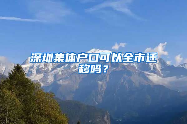 深圳集體戶口可以全市遷移嗎？