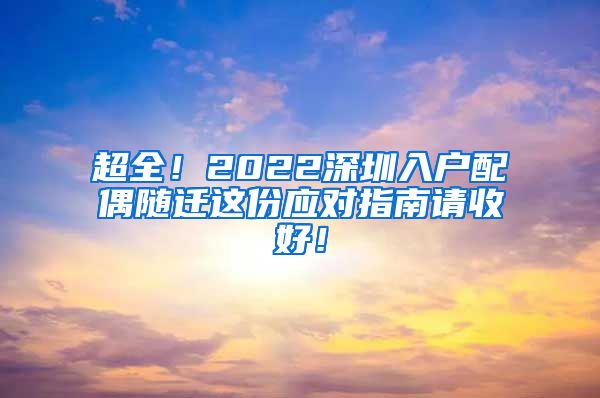 超全！2022深圳入戶配偶隨遷這份應(yīng)對(duì)指南請(qǐng)收好！