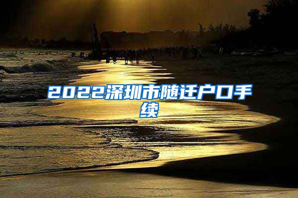 2022深圳市隨遷戶口手續(xù)