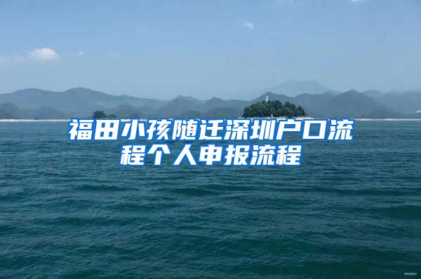 福田小孩隨遷深圳戶口流程個人申報流程