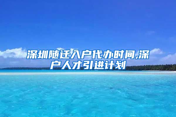 深圳隨遷入戶代辦時(shí)間,深戶人才引進(jìn)計(jì)劃