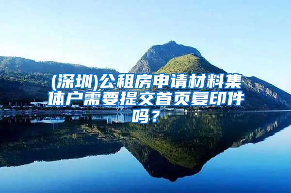 (深圳)公租房申請材料集體戶需要提交首頁復印件嗎？