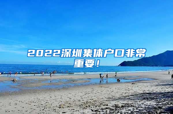 2022深圳集體戶口非常重要！