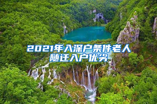 2021年入深戶條件老人隨遷入戶優(yōu)劣