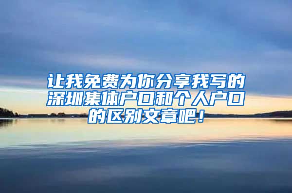 讓我免費(fèi)為你分享我寫(xiě)的深圳集體戶口和個(gè)人戶口的區(qū)別文章吧！