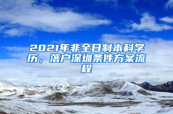 2021年非全日制本科學(xué)歷，落戶深圳條件方案流程