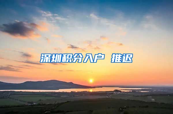 深圳積分入戶 推遲