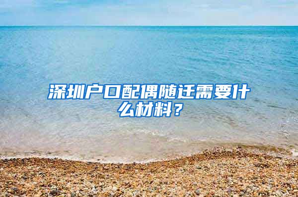 深圳戶口配偶隨遷需要什么材料？