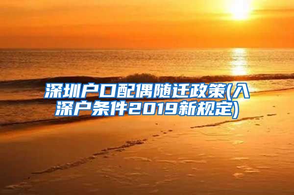 深圳戶口配偶隨遷政策(入深戶條件2019新規(guī)定)