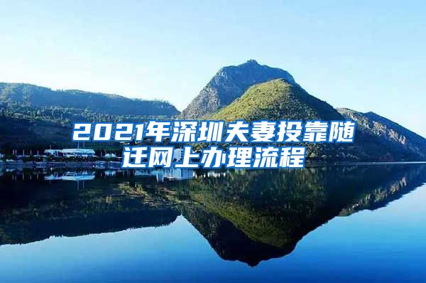 2021年深圳夫妻投靠隨遷網(wǎng)上辦理流程