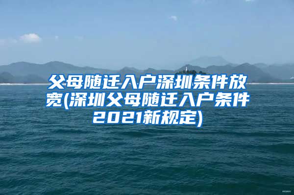 父母隨遷入戶深圳條件放寬(深圳父母隨遷入戶條件2021新規(guī)定)