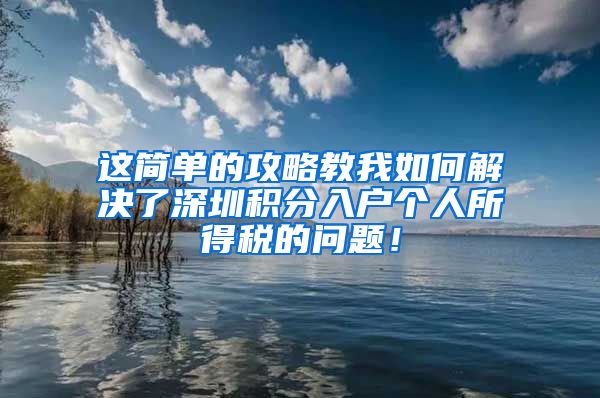 這簡(jiǎn)單的攻略教我如何解決了深圳積分入戶個(gè)人所得稅的問(wèn)題！