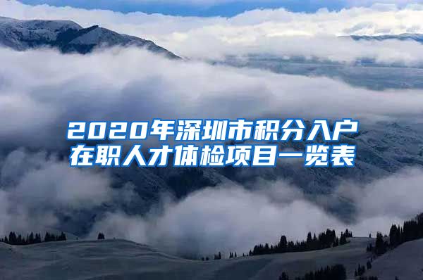 2020年深圳市積分入戶在職人才體檢項(xiàng)目一覽表