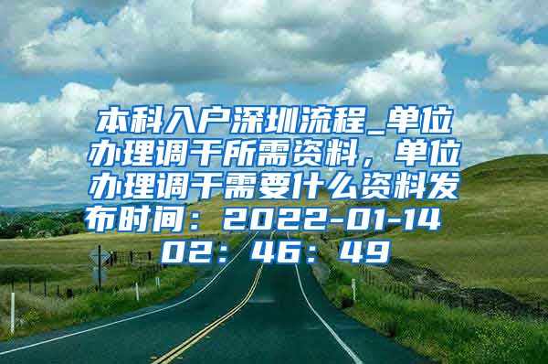 本科入戶深圳流程_單位辦理調(diào)干所需資料，單位辦理調(diào)干需要什么資料發(fā)布時(shí)間：2022-01-14 02：46：49