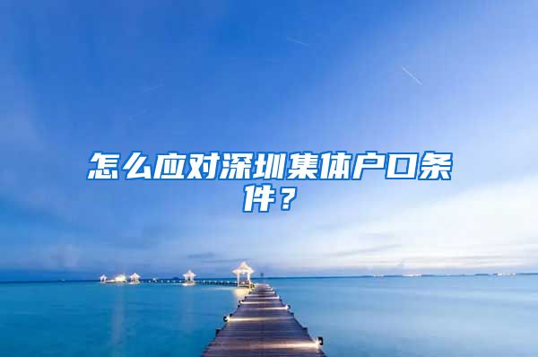 怎么應(yīng)對深圳集體戶口條件？