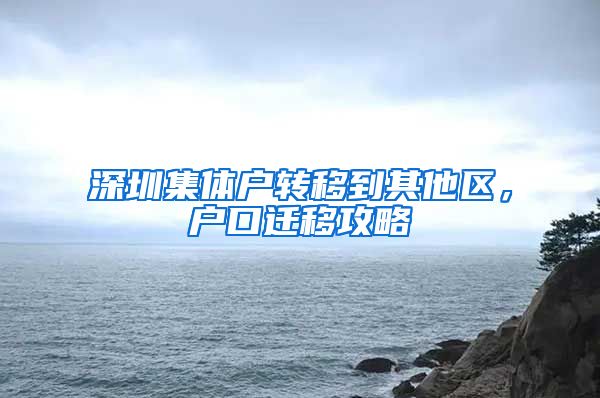 深圳集體戶轉(zhuǎn)移到其他區(qū)，戶口遷移攻略