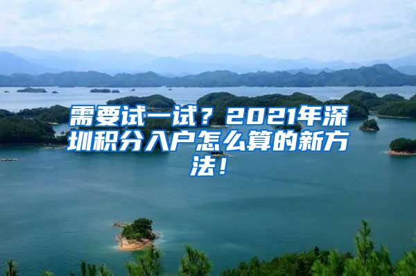 需要試一試？2021年深圳積分入戶怎么算的新方法！