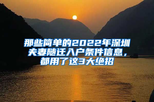 那些簡(jiǎn)單的2022年深圳夫妻隨遷入戶條件信息，都用了這3大絕招