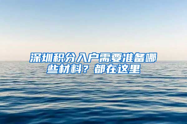 深圳積分入戶需要準(zhǔn)備哪些材料？都在這里